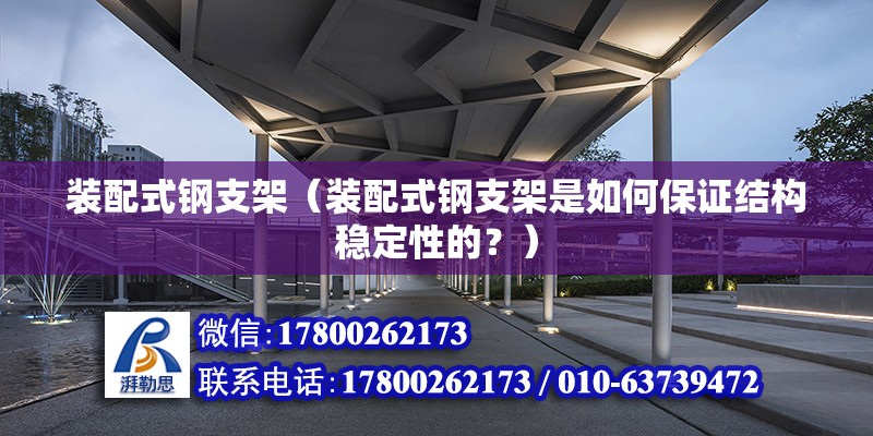 装配式钢支架（装配式钢支架是如何保证结构稳定性的？） 北京钢结构设计问答