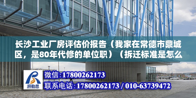 长沙工业厂房评估价报告（我家在常德市鼎城区，是80年代修的单位职）（拆迁标准是怎么补偿的） 建筑消防设计