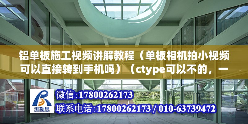 铝单板施工视频讲解教程（单板相机拍小视频可以直接转到手机吗）（ctype可以不的，一个是机内wifi传） 结构砌体施工