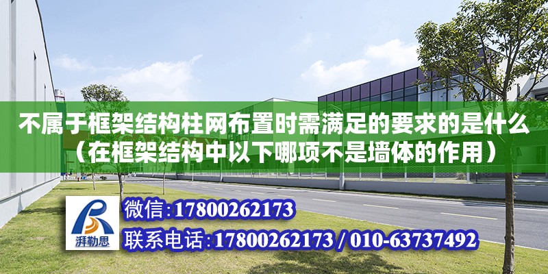 不属于框架结构柱网布置时需满足的要求的是什么（在框架结构中以下哪项不是墙体的作用）