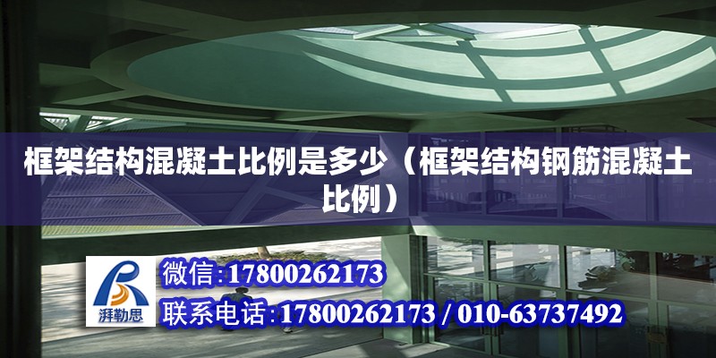 框架结构混凝土比例是多少（框架结构钢筋混凝土比例） 钢结构网架设计