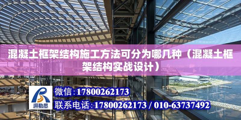 混凝土框架结构施工方法可分为哪几种（混凝土框架结构实战设计）