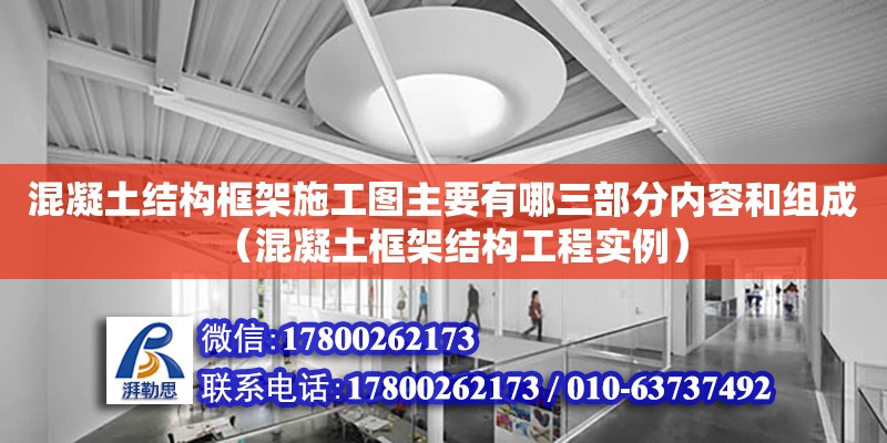 混凝土结构框架施工图主要有哪三部分内容和组成（混凝土框架结构工程实例） 钢结构网架设计