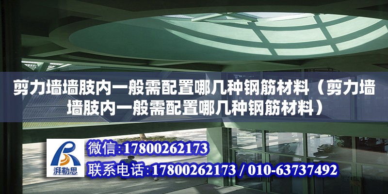 剪力墙墙肢内一般需配置哪几种钢筋材料（剪力墙墙肢内一般需配置哪几种钢筋材料）