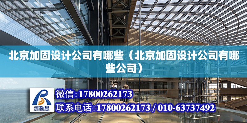 北京加固设计公司有哪些（北京加固设计公司有哪些公司） 钢结构网架设计