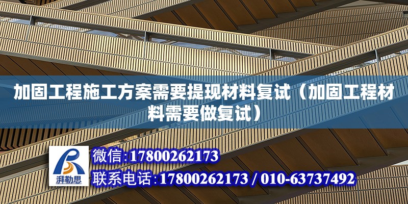 加固工程施工方案需要提现材料复试（加固工程材料需要做复试）