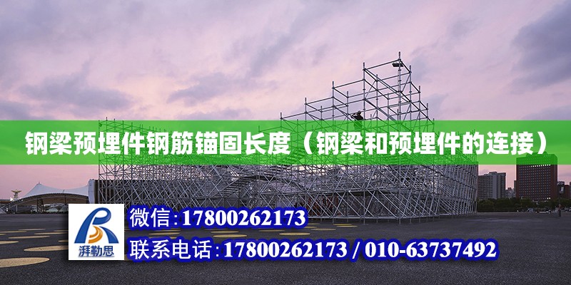 钢梁预埋件钢筋锚固长度（钢梁和预埋件的连接） 钢结构网架设计