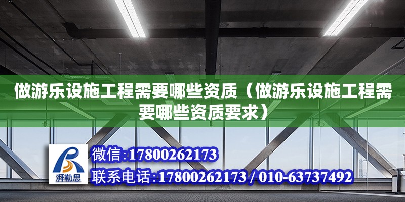 做游乐设施工程需要哪些资质（做游乐设施工程需要哪些资质要求） 钢结构网架设计