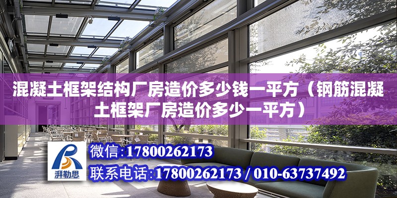 混凝土框架结构厂房造价多少钱一平方（钢筋混凝土框架厂房造价多少一平方）