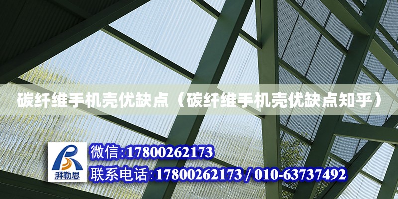 碳纤维手机壳优缺点（碳纤维手机壳优缺点知乎） 钢结构网架设计