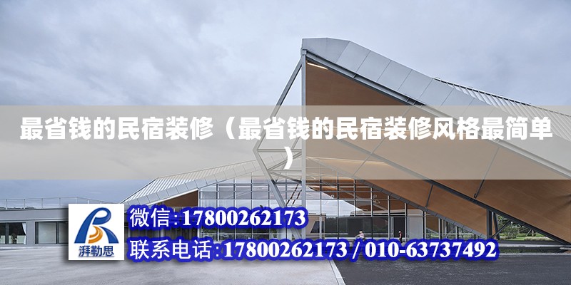 最省钱的民宿装修（最省钱的民宿装修风格最简单） 钢结构网架设计