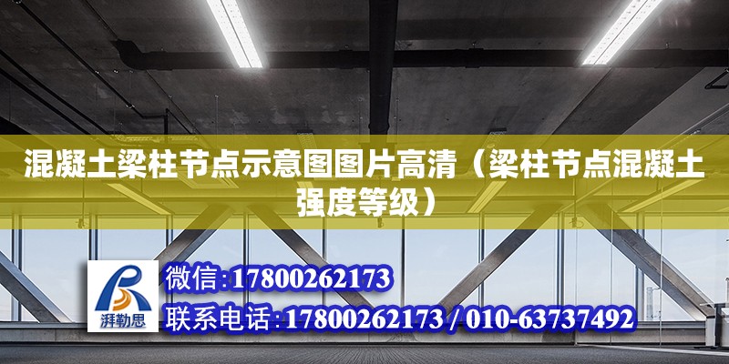 混凝土梁柱节点示意图图片高清（梁柱节点混凝土强度等级） 钢结构网架设计