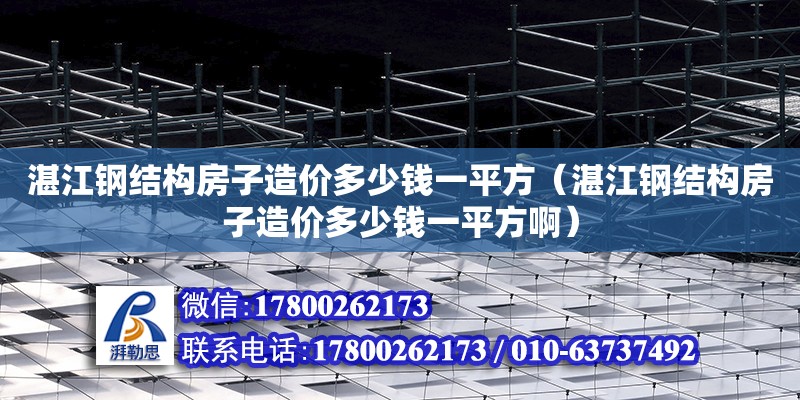 湛江钢结构房子造价多少钱一平方（湛江钢结构房子造价多少钱一平方啊）