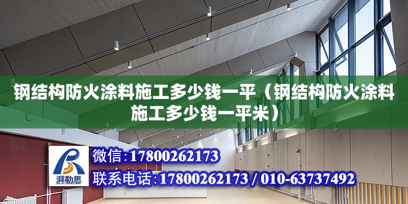 钢结构防火涂料施工多少钱一平（钢结构防火涂料施工多少钱一平米） 钢结构网架设计