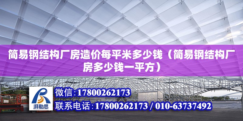 简易钢结构厂房造价每平米多少钱（简易钢结构厂房多少钱一平方）