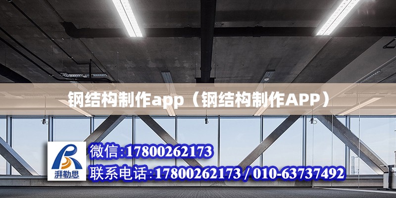 钢结构制作app（钢结构制作APP）