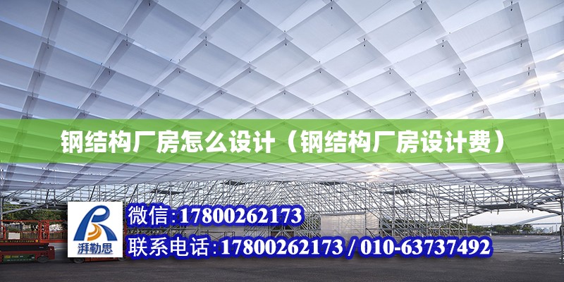 钢结构厂房怎么设计（钢结构厂房设计费） 钢结构网架设计