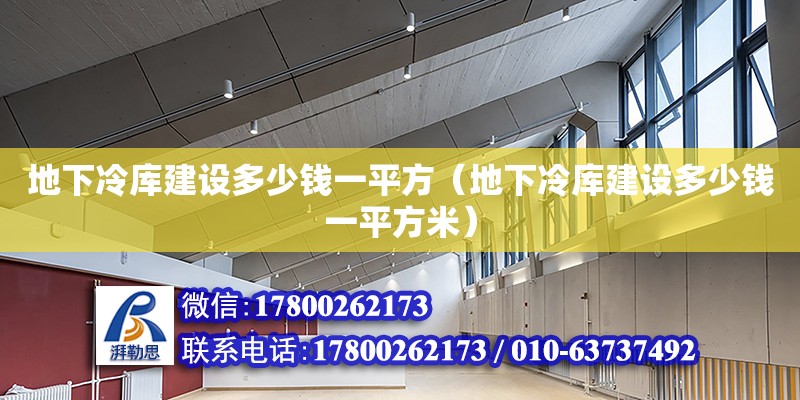 地下冷库建设多少钱一平方（地下冷库建设多少钱一平方米） 钢结构网架设计