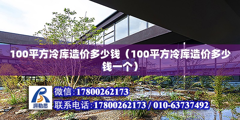 100平方冷库造价多少钱（100平方冷库造价多少钱一个） 钢结构网架设计