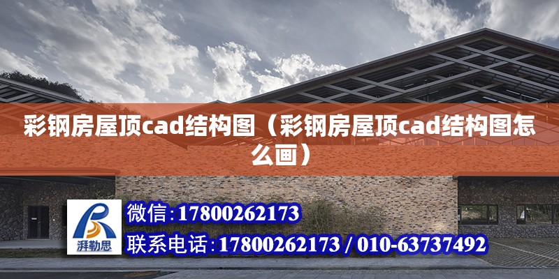 彩钢房屋顶cad结构图（彩钢房屋顶cad结构图怎么画）