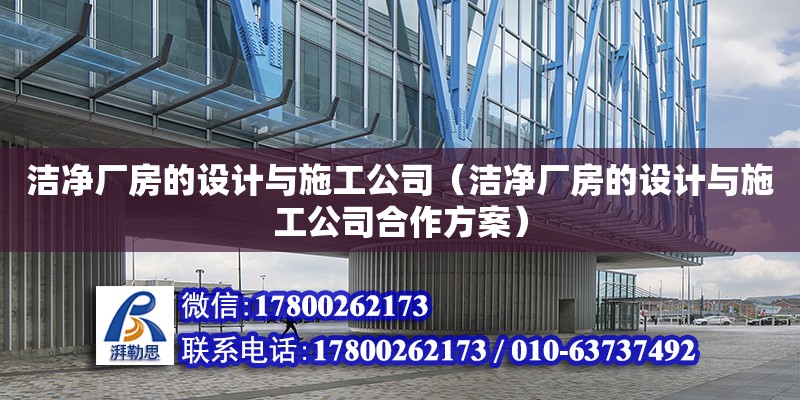 洁净厂房的设计与施工公司（洁净厂房的设计与施工公司合作方案） 钢结构网架设计