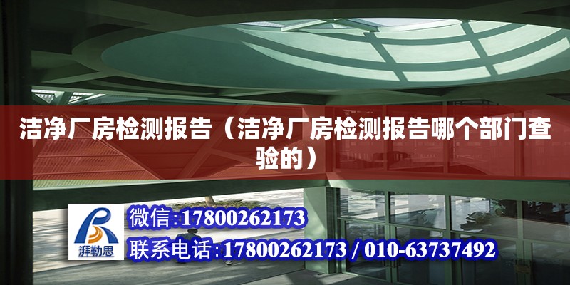 洁净厂房检测报告（洁净厂房检测报告哪个部门查验的）