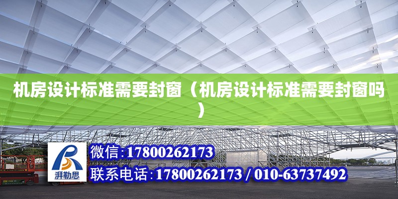 机房设计标准需要封窗（机房设计标准需要封窗吗）