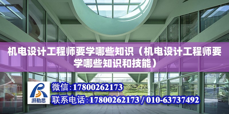 机电设计工程师要学哪些知识（机电设计工程师要学哪些知识和技能）