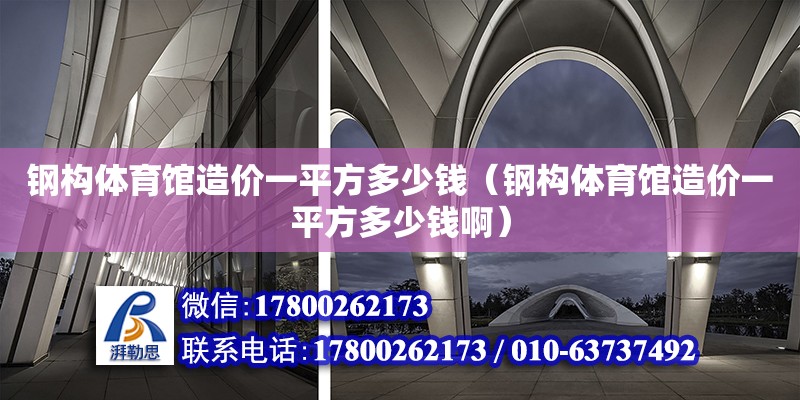 钢构体育馆造价一平方多少钱（钢构体育馆造价一平方多少钱啊）