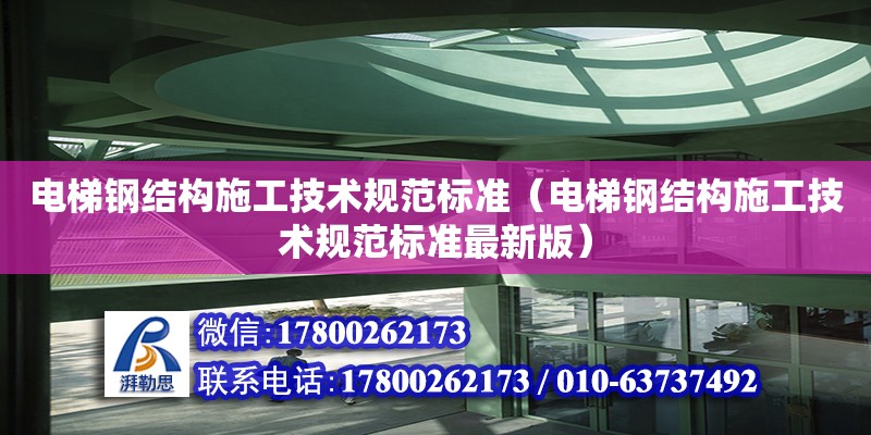 电梯钢结构施工技术规范标准（电梯钢结构施工技术规范标准最新版）