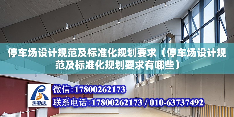 停车场设计规范及标准化规划要求（停车场设计规范及标准化规划要求有哪些） 钢结构网架设计