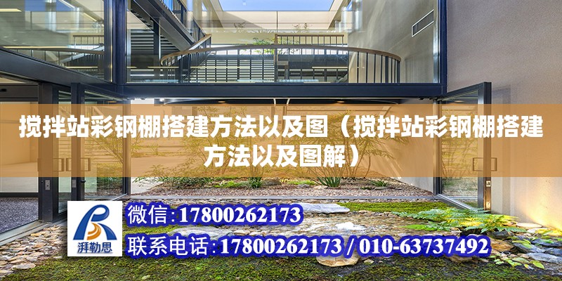 搅拌站彩钢棚搭建方法以及图（搅拌站彩钢棚搭建方法以及图解）