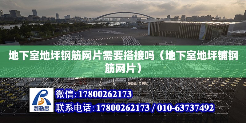 地下室地坪钢筋网片需要搭接吗（地下室地坪铺钢筋网片） 钢结构网架设计