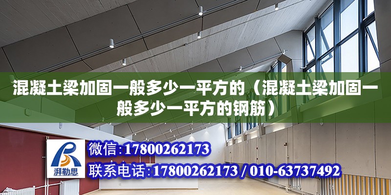 混凝土梁加固一般多少一平方的（混凝土梁加固一般多少一平方的钢筋）