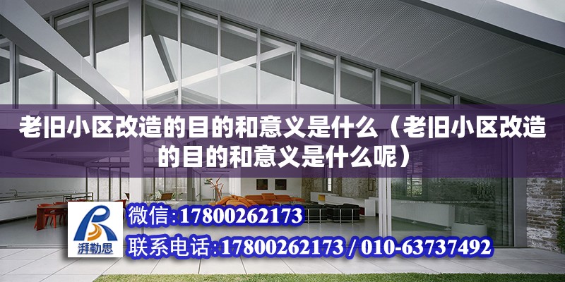 老旧小区改造的目的和意义是什么（老旧小区改造的目的和意义是什么呢）