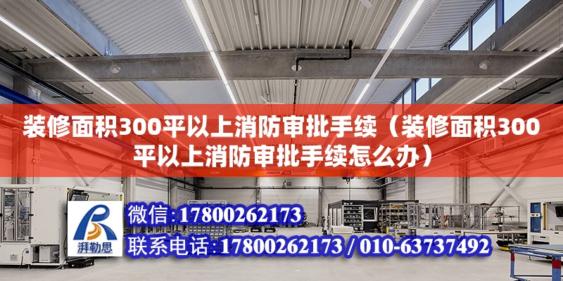 装修面积300平以上消防审批手续（装修面积300平以上消防审批手续怎么办）