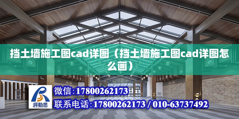 挡土墙施工图cad详图（挡土墙施工图cad详图怎么画）