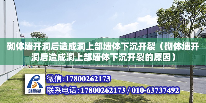 砌体墙开洞后造成洞上部墙体下沉开裂（砌体墙开洞后造成洞上部墙体下沉开裂的原因）