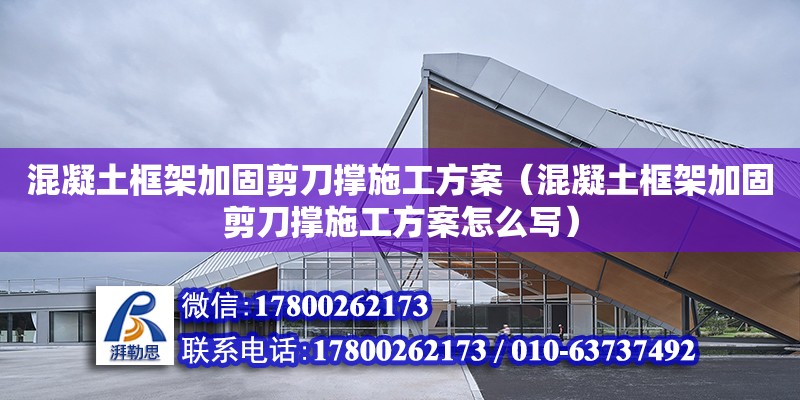 混凝土框架加固剪刀撑施工方案（混凝土框架加固剪刀撑施工方案怎么写）