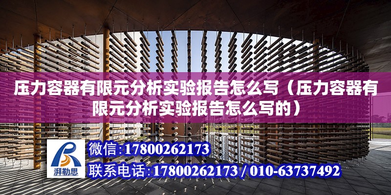 压力容器有限元分析实验报告怎么写（压力容器有限元分析实验报告怎么写的）