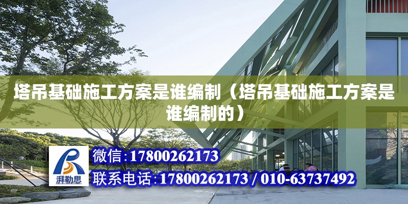 塔吊基础施工方案是谁编制（塔吊基础施工方案是谁编制的） 钢结构网架设计