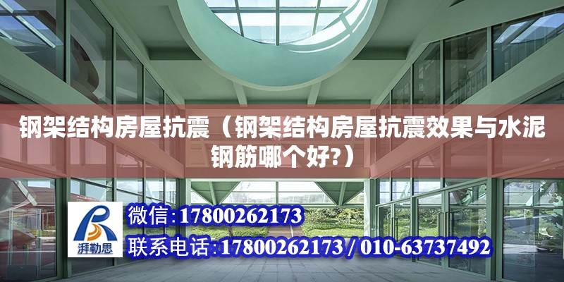 钢架结构房屋抗震（钢架结构房屋抗震效果与水泥钢筋哪个好?）