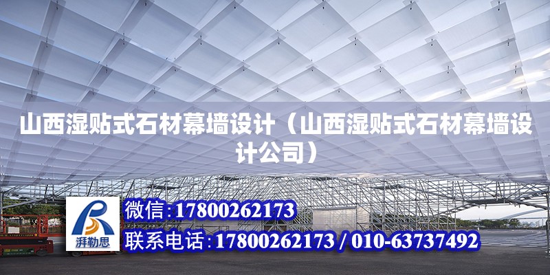 山西湿贴式石材幕墙设计（山西湿贴式石材幕墙设计公司） 钢结构网架设计