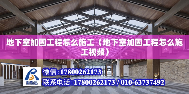 地下室加固工程怎么施工（地下室加固工程怎么施工视频）