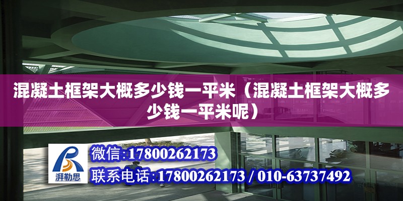 混凝土框架大概多少钱一平米（混凝土框架大概多少钱一平米呢） 钢结构网架设计