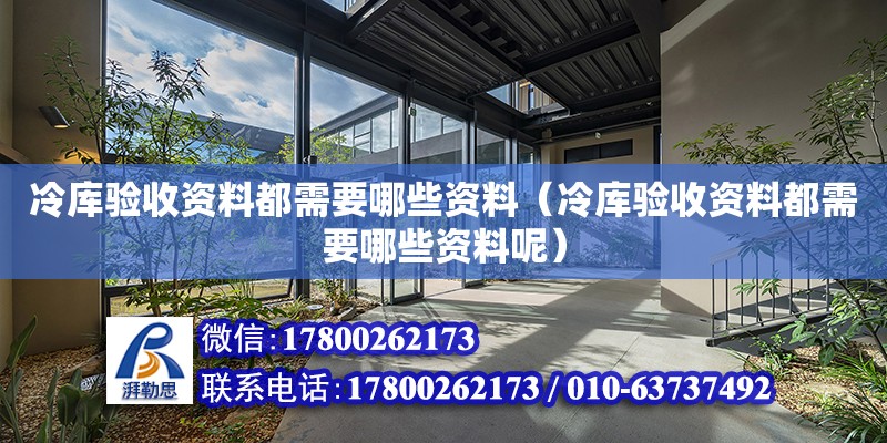 冷库验收资料都需要哪些资料（冷库验收资料都需要哪些资料呢）