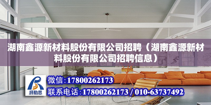 湖南鑫源新材料股份有限公司招聘（湖南鑫源新材料股份有限公司招聘信息）