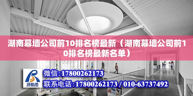 湖南幕墙公司前10排名榜最新（湖南幕墙公司前10排名榜最新名单） 钢结构网架设计