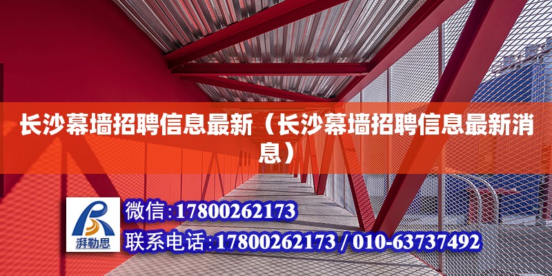 长沙幕墙招聘信息最新（长沙幕墙招聘信息最新消息）