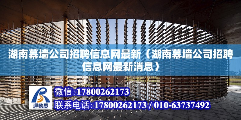 湖南幕墙公司招聘信息网最新（湖南幕墙公司招聘信息网最新消息）